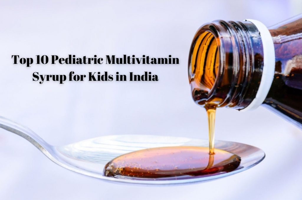 Top 10 Pediatric Multivitamin Syrup for Kids in India